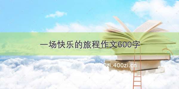 一场快乐的旅程作文600字