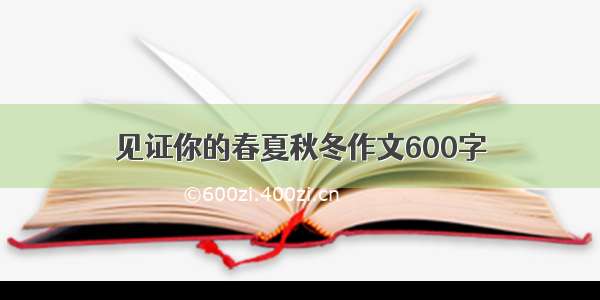 见证你的春夏秋冬作文600字