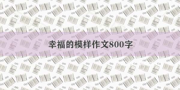 幸福的模样作文800字