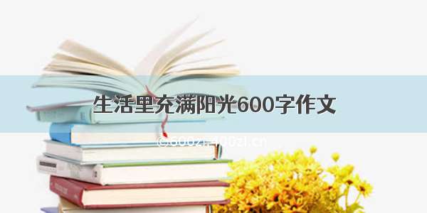 生活里充满阳光600字作文