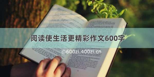 阅读使生活更精彩作文600字