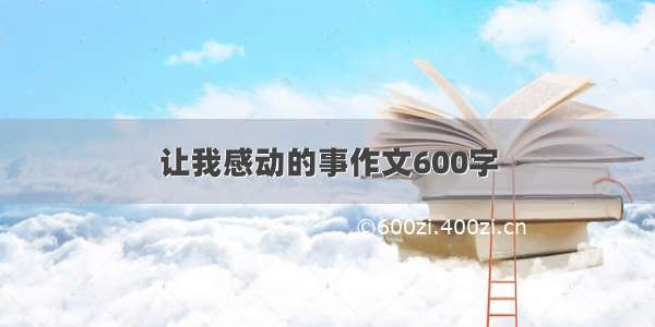 让我感动的事作文600字