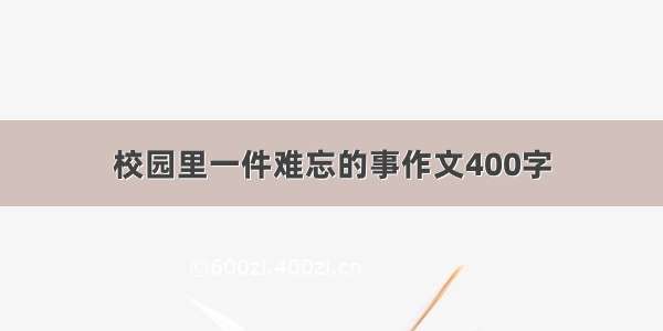 校园里一件难忘的事作文400字