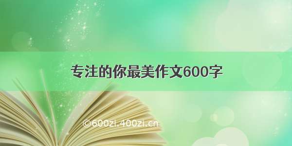 专注的你最美作文600字