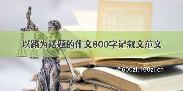 以路为话题的作文800字记叙文范文