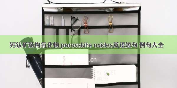 钙钛矿结构氧化物 perovskite oxides英语短句 例句大全