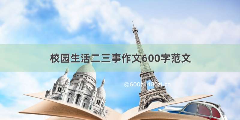 校园生活二三事作文600字范文