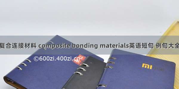 复合连接材料 composite bonding materials英语短句 例句大全