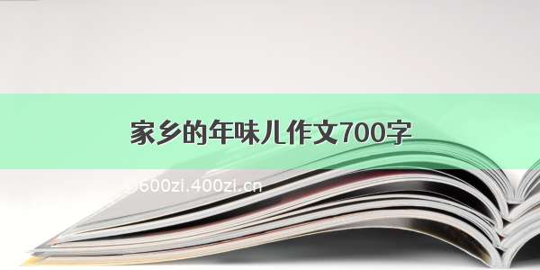 家乡的年味儿作文700字