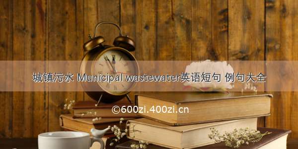 城镇污水 Municipal wastewater英语短句 例句大全