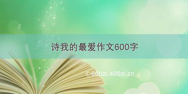 诗我的最爱作文600字