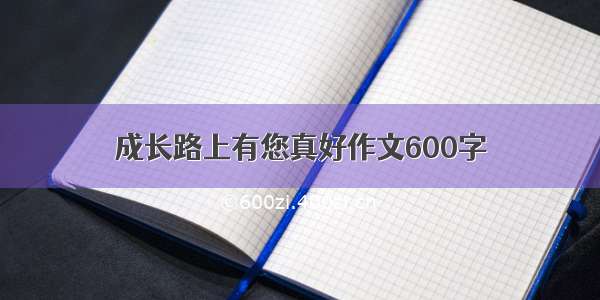 成长路上有您真好作文600字