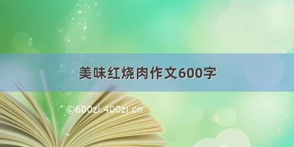 美味红烧肉作文600字