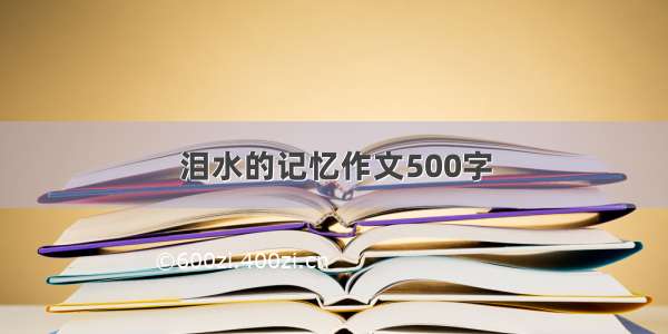 泪水的记忆作文500字