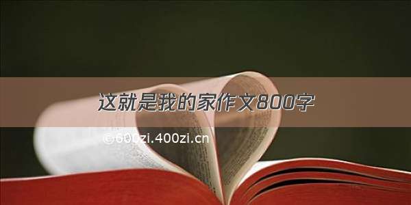 这就是我的家作文800字