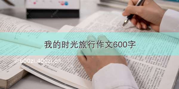 我的时光旅行作文600字