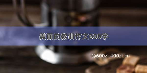 美丽的教训作文600字