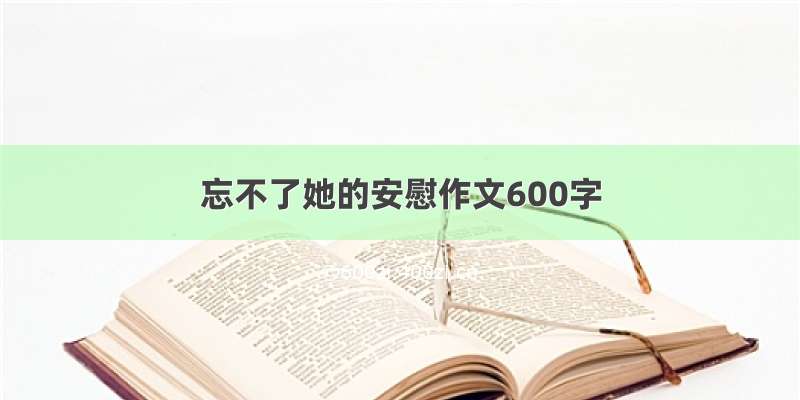 忘不了她的安慰作文600字