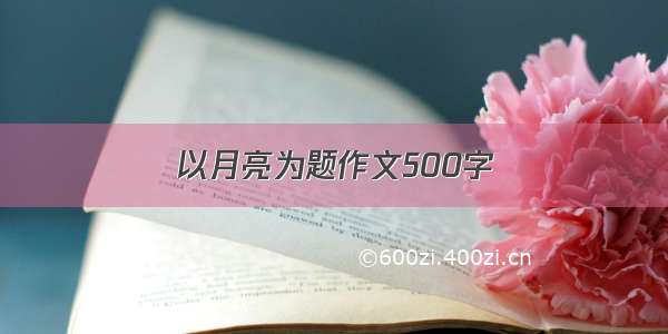 以月亮为题作文500字