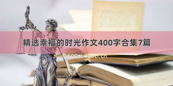 精选幸福的时光作文400字合集7篇