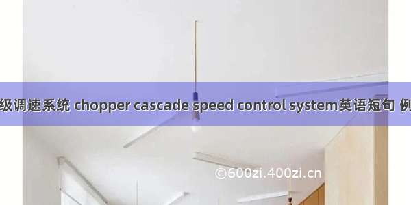 斩波串级调速系统 chopper cascade speed control system英语短句 例句大全