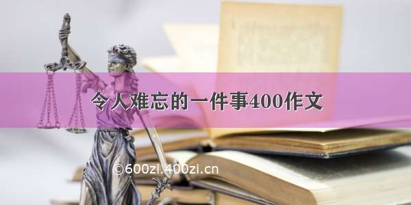 令人难忘的一件事400作文