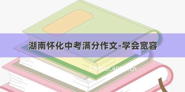 湖南怀化中考满分作文-学会宽容