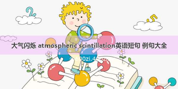 大气闪烁 atmospheric scintillation英语短句 例句大全