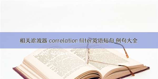 相关滤波器 correlation filter英语短句 例句大全
