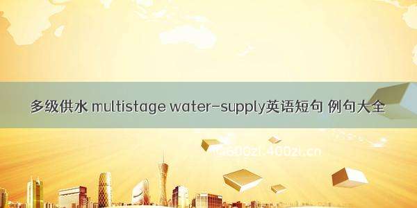 多级供水 multistage water-supply英语短句 例句大全