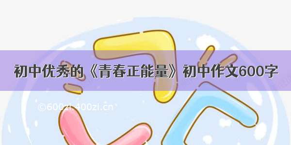 初中优秀的《青春正能量》初中作文600字