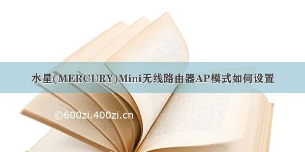 水星(MERCURY)Mini无线路由器AP模式如何设置