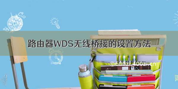 路由器WDS无线桥接的设置方法