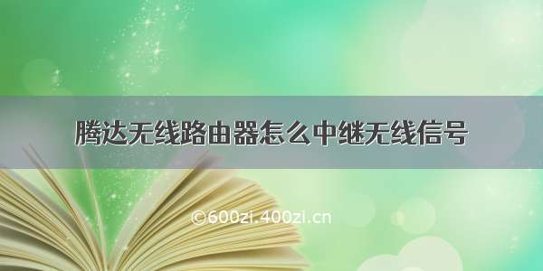 腾达无线路由器怎么中继无线信号