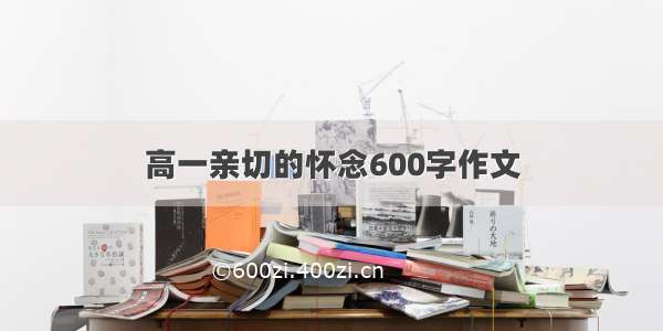 高一亲切的怀念600字作文