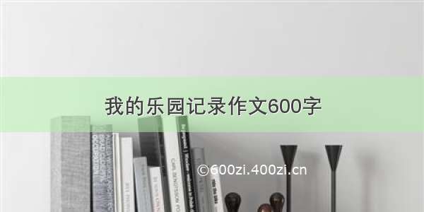 我的乐园记录作文600字