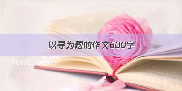 以寻为题的作文600字