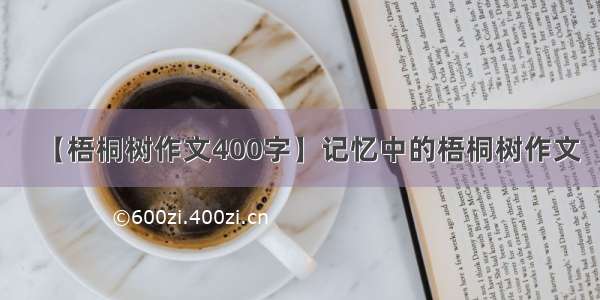 【梧桐树作文400字】记忆中的梧桐树作文