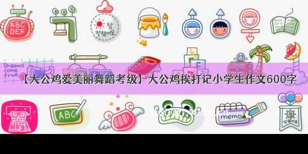 【大公鸡爱美丽舞蹈考级】大公鸡挨打记小学生作文600字