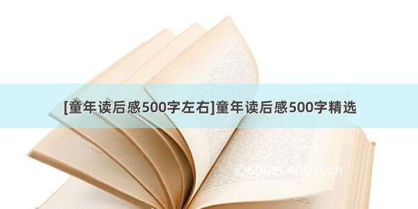 [童年读后感500字左右]童年读后感500字精选