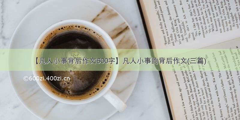 【凡人小事背后作文600字】凡人小事的背后作文(三篇)