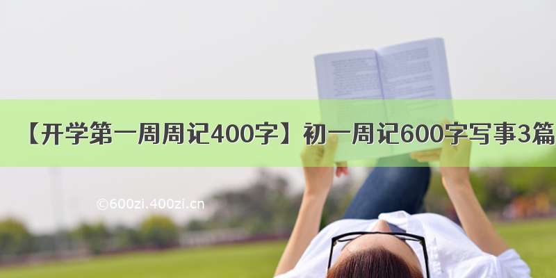 【开学第一周周记400字】初一周记600字写事3篇