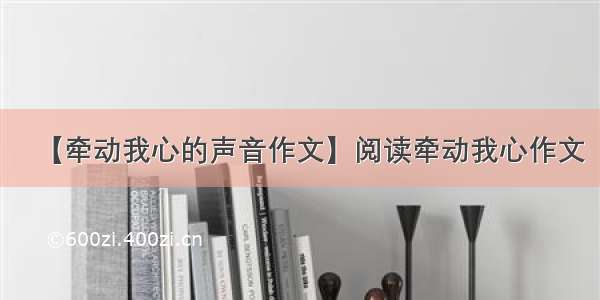 【牵动我心的声音作文】阅读牵动我心作文