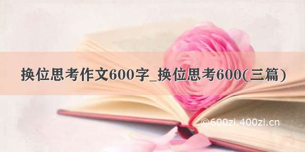 换位思考作文600字_换位思考600(三篇)