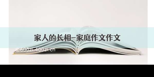 家人的长相-家庭作文作文