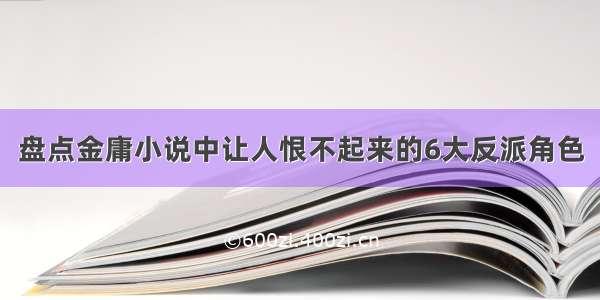 盘点金庸小说中让人恨不起来的6大反派角色