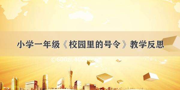 小学一年级《校园里的号令》教学反思