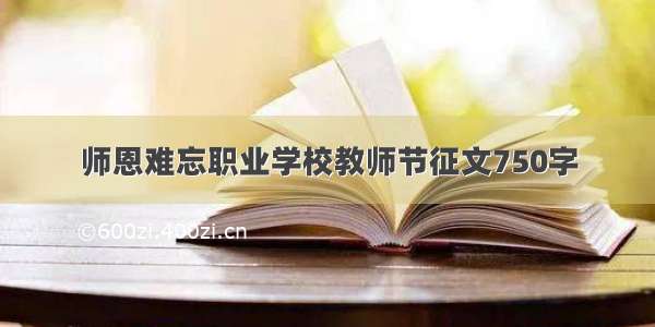 师恩难忘职业学校教师节征文750字