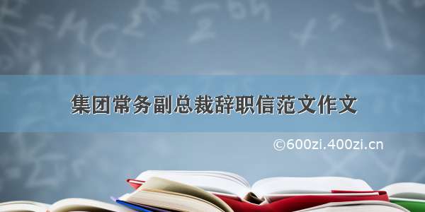 集团常务副总裁辞职信范文作文