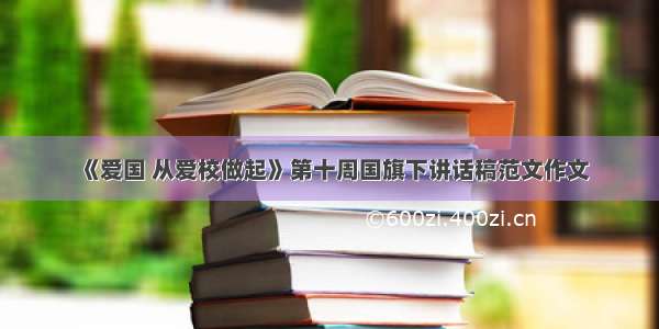 《爱国 从爱校做起》第十周国旗下讲话稿范文作文